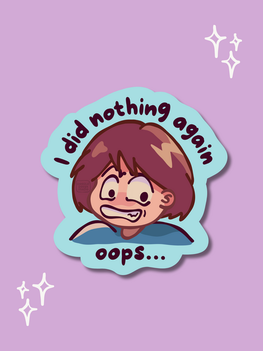 I Didn't Do Anything Again, Oops - Vinyl Sticker (Weatherproof + Dishwasher safe)